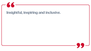 Insightful, inspiring and inclusive.