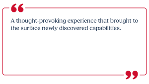 A thought-provoking experience that brought to the surface newly discovered capabilities.