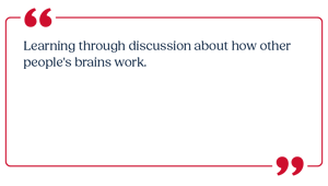 Learning through discussion about how other people's brains work.